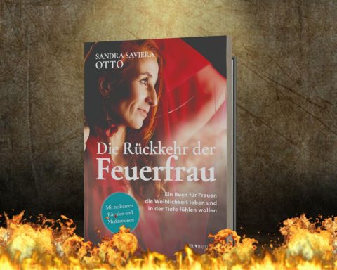 Die Rückkehr der Feuerfrau von der Autorin Sandra Saviera Otto - Ein Buch für Frauen, die Weiblichkeit leben und in der Tiefe fühlen wollen