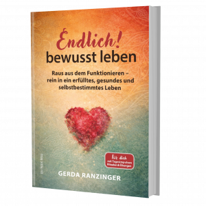 Endlich! bewusst leben: Raus aus dem Funktionieren - rein in ein erfülltes, gesundes und selbstbestimmtes Leben. Neuveröffentlichung Mai 2026 von der Autorin Gerda Ranzinger