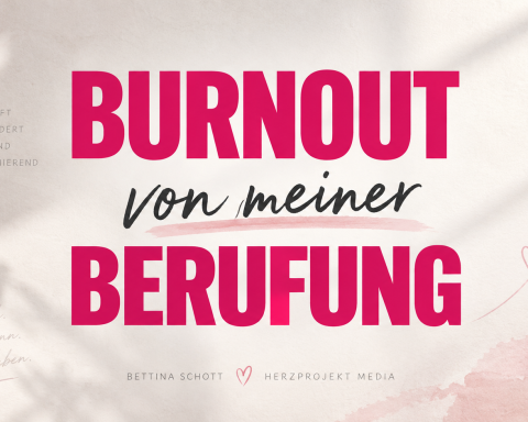Burnout von meiner Berufung im Herzprojekt Beitrag des Herzprojekt Magazins der 26. Ausgabe Berufung Leben - Tu was du liebst und liebe was du tust! mit Bettina Schott